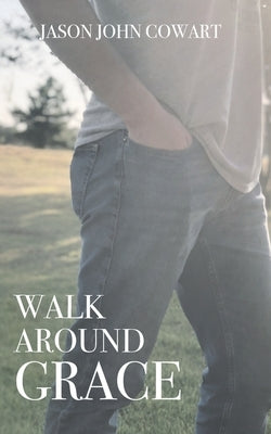 Walk Around Grace by Cowart, Jason John