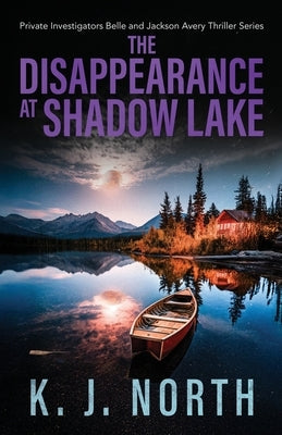 The Disappearance at Shadow Lake: Private Investigators Belle and Jackson Avery Thriller Series by North, K. J.
