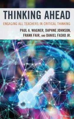 Thinking Ahead: Engaging All Teachers in Critical Thinking by Wagner, Paul A.