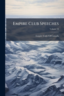 Empire Club Speeches; Volume 18 by Empire Club of Canada