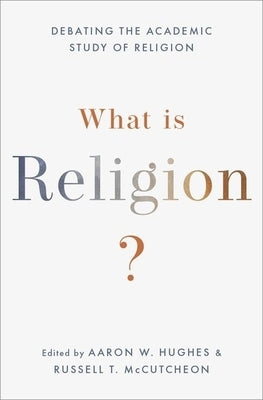 What Is Religion?: Debating the Academic Study of Religion by Hughes, Aaron W.