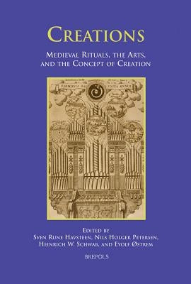 Creations: Medieval Rituals, the Arts, and the Concept of Creation by Havsteen, Sven Rune