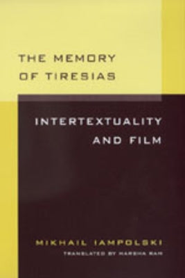 Memory of Tiresias: Intertextuality and Film by Iampolski, Mikhail