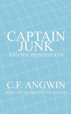 Captain Junk and the Princess Ann: Book 1 of the Princess Ann Voyages by Angwin, C. F.