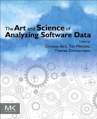 The Art and Science of Analyzing Software Data by Bird, Christian