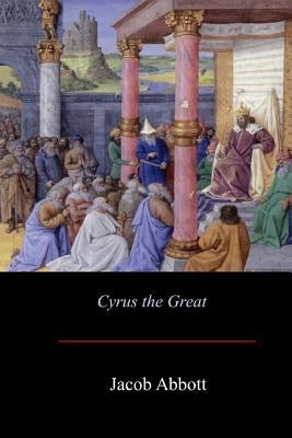 Cyrus the Great by Abbott, Jacob