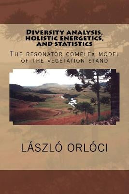 Diversity analysis, holistic energetics, and statistics: The resonator complex model of the vegetation stand by Orloci Frsc, Laszlo