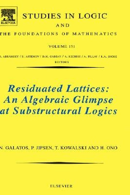 Residuated Lattices: An Algebraic Glimpse at Substructural Logics: Volume 151 by Galatos, Nikolaos