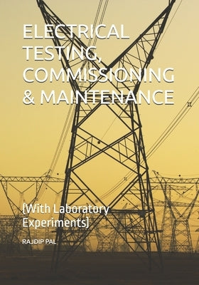 Electrical Testing, Commissioning & Maintenance: (With Laboratory Experiments) by Pal Wbgs, Rajdip
