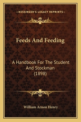 Feeds And Feeding: A Handbook For The Student And Stockman (1898) by Henry, William Arnon