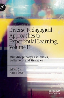 Diverse Pedagogical Approaches to Experiential Learning, Volume II: Multidisciplinary Case Studies, Reflections, and Strategies by Lovett, Karen