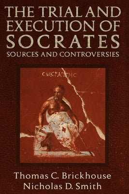 The Trial and Execution of Socrates: Sources and Controversies by Brickhouse, Thomas C.