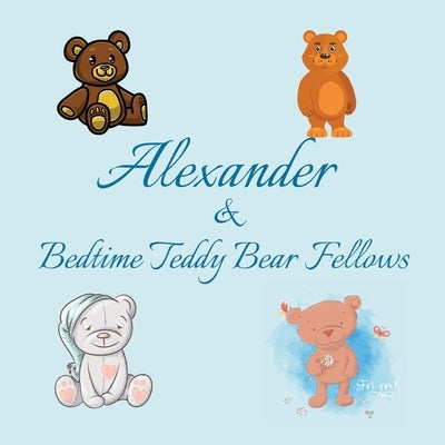Alexander & Bedtime Teddy Bear Fellows: Short Goodnight Story for Toddlers - 5 Minute Good Night Stories to Read - Personalized Baby Books with Your C by Publishing, Chilkibo