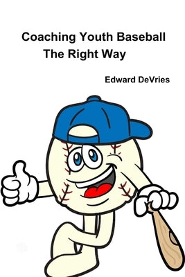 Coaching Youth Baseball - the Right Way by DeVries, Edward