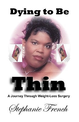 Dying To Be Thin: A Journey Through Weight-Loss Surgery by French, Stephanie