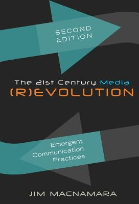 The 21st Century Media (R)evolution; Emergent Communication Practices, Second Edition by MacNamara, Jim