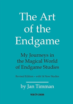 The Art of the Endgame: My Journeys in the Magical World of Endgame Studies by Timman, Jan