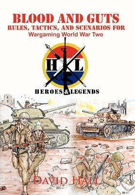 Blood and Guts: Rules, Tactics, and Scenarios for Wargaming World War Two by Hall, David W.