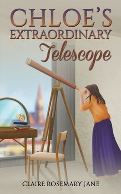 Chloe's Extraordinary Telescope by Jane, Claire Rosemary