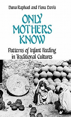 Only Mothers Know: Patterns of Infant Feeding in Traditional Cultures by Raphael, Dana