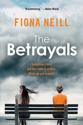 The Betrayals: Sometimes there are four sides to a story. Which do you believe? by Neill, Fiona