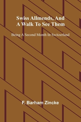 Swiss allmends, and a walk to see them: being a second month in Switzerland by Barham Zincke, F.