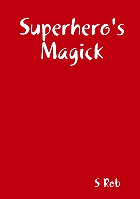 Superhero's Magick by Rob, S.