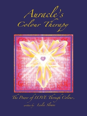 Auracle's Colour Therapy: The Power of Love Through Colour by Sloane, Leslie