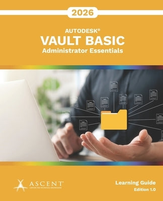 Autodesk Vault Basic 2026: Administrator Essentials by Ascent - Center for Technical Knowledge