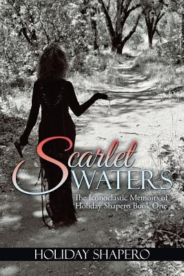 Scarlet Waters: The Iconoclastic Memoirs of Holiday Shapero Book One by Shapero, Holiday