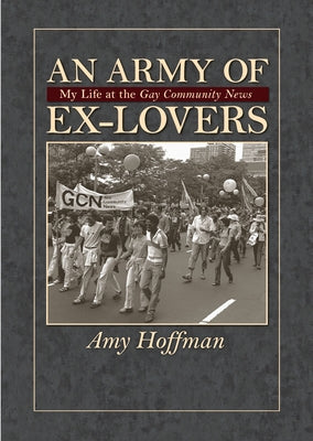 An Army of Ex-Lovers: My Life at the Gay Community News by Hoffman, Amy