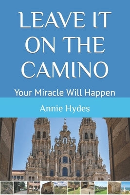 Leave It on the Camino: Your Miracle Will Happen by Hydes, Terence Neil