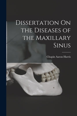 Dissertation On the Diseases of the Maxillary Sinus by Harris, Chapin Aaron