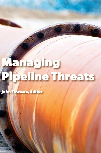 Managing Pipeline Threats: Principles and methods of pipeline protection and safety assurance by Tiratsoo, John
