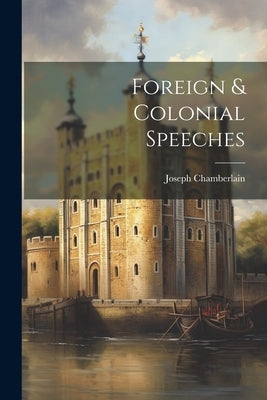 Foreign & Colonial Speeches by Chamberlain, Joseph