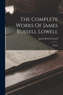 The Complete Works Of James Russell Lowell: Poems by Lowell, James Russell