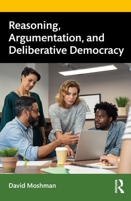 Reasoning, Argumentation, and Deliberative Democracy by Moshman, David