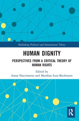 Human Dignity: Perspectives from a Critical Theory of Human Rights by Nascimento, Amos
