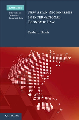 New Asian Regionalism in International Economic Law by Hsieh, Pasha L.