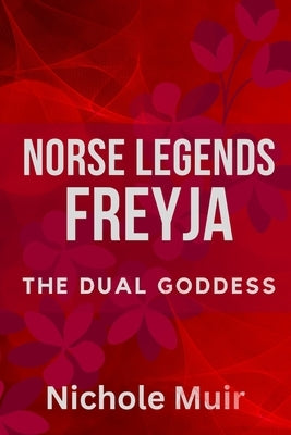 Norse Legends: Freyja, The Dual Goddess by Muir, Nichole