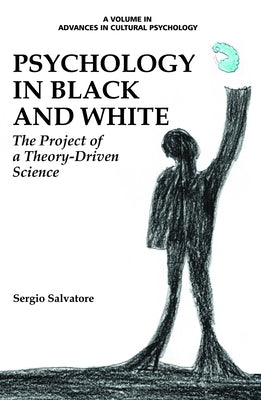 Psychology in Black and White: The Project of a Theory-Driven Science by Salvatore, Sergio