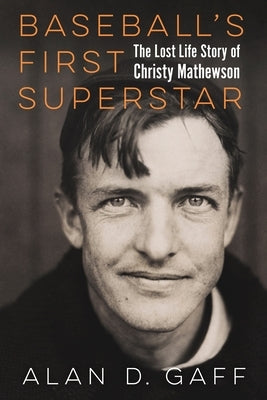 Baseball's First Superstar: The Lost Life Story of Christy Mathewson by Gaff, Alan D.