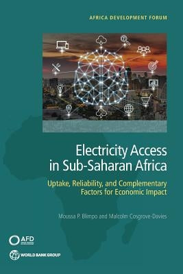 Electricity Access in Sub-Saharan Africa: Uptake, Reliability, and Complementary Factors for Economic Impact by Blimpo, Moussa P.