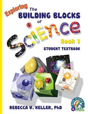 Exploring the Building Blocks of Science Book 1 Student Textbook (softcover) by Keller, Rebecca W.