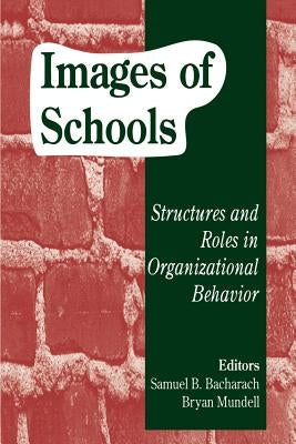 Images of Schools: Structures and Roles in Organizational Behavior by Bacharach, Samuel B.