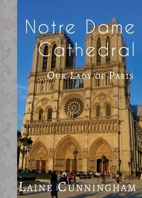 Notre Dame Cathedral: Our Lady of Paris by Cunningham, Laine