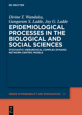 Epidemiological Processes in the Biological and Social Sciences: Stochastic Hierarchical Complex Dynamic Network-Centric Models by Wanduku, Divine Tito F.