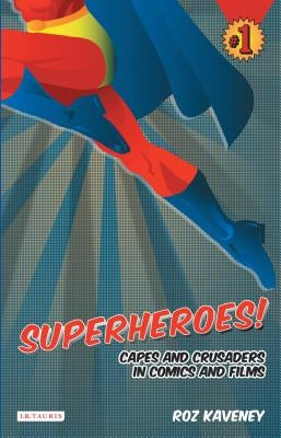 Superheroes!: Capes and Crusaders in Comics and Films by Kaveney, Roz