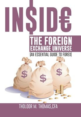 Inside the Foreign Exchange Universe: (An Essential Guide to Forex) by Thomas Cfa, Tholoor M.
