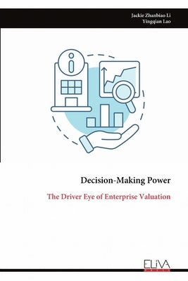 Decision-Making Power: The Driver Eye of Enterprise Valuation by Zhanbiao Li, Jackie